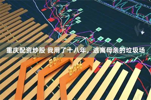 重庆配资炒股 我用了十八年，逃离母亲的垃圾场